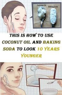 This Is How To Use Coconut Oil And Baking Soda To Look 10 Years Younger