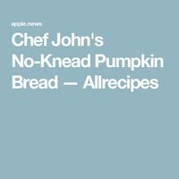 Chef John's No-Knead Pumpkin Bread — Allrecipes