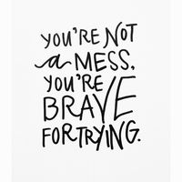 You're not a mess, you're brave for trying