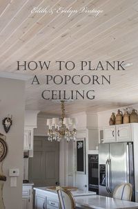 We don't have a popcorn ceiling, but I want to plank the kitchen ceiling.