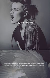 Nemesis: "And you should fear the vengeance of the gods, the wrath, the unforgotten wrath of Nemesis.”