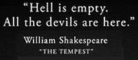 "Hell is empty. All the devils are here." William Shakespeare "The Tempest"