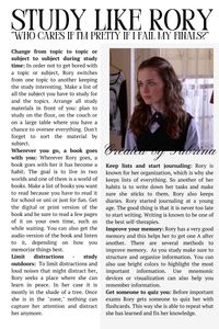 The Ultimate Guide On How To Study Like Rory Gilmore | Girls Guide x Smart Guide  The ultimate guide on how to study like Rory Gilmore. Change from topic to topic or subject to subject during study time; Wherever you go, a book goes with you; Limit distractions - study outdoors; Keep lists and start journaling; Improve your memory  #study #studymotivation #motivationalwall #smartgirls #girlsguide #guide #girllifehacks #inspiration #characterinspiration #studyguide #studytips #studyadvice #rory #rorygilmore #gilmoregirls #chiltonrory #yalerory   Created by Sabrina  With much love! <3