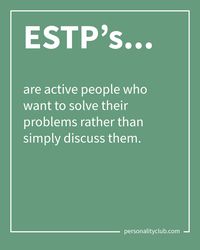 ESTP's are active people who want to solve their problems rather than simply discuss them.