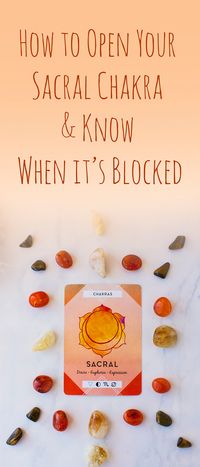 How to Open Your Sacral Chakra & Know When it’s Blocked :