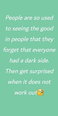 They focus on the good, get surprised when they have the bad. Can't work with the good and bad hence why they give up in the end.