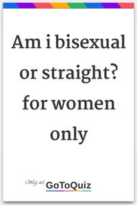 "Am i bisexual or straight? for women only" My result: Bisexual