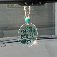 "Join my Facebook VIP page for exclusives, sales, giveaways and more! https://www.facebook.com/groups/1127737197769384/ Probably Late For Something  Add some fun accessories to your car with this funny car charm, attached to your rear view mirror and wait for the compliments!  Teal Holographic wording Teal Wood Bead  Twine  3\" round acrylic  Shipping Information U.S. orders ship once a week on Saturday after processing times.  Items are made after order is placed so processing times vary depend