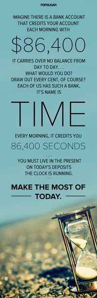 Imagine there is a bank account that credits your account each morning with $86,400. It carries over no balance from day to day.