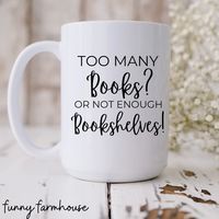 "Too Many Books Or Not Enough Bookshelves Ceramic Mug, 15 oz, White, Teacher Gift, Librarian Gift, Book Lover Gift About Our Mugs: -All of our mugs are sublimated on 15 oz ceramic coffee mugs in a \"Farmhouse\" style. -Dishwasher Safe"