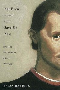 Buy Not Even a God Can Save Us Now: Reading Machiavelli after Heidegger by  Brian Harding and Read this Book on Kobo's Free Apps. Discover Kobo's Vast Collection of Ebooks and Audiobooks Today - Over 4 Million Titles!