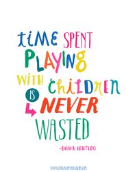 time spent playing with children is never wasted quote free printable