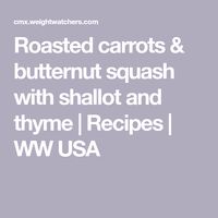 Roasted carrots & butternut squash with shallot and thyme | Recipes | WW USA