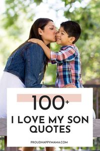 Looking for the best son quotes to let your son know just how loved he is? Then find the perfect words with these I love my son quotes! Here you’ll find the best quote about a son, son sayings, I love you son quotes, about my son quotes, quotes to my son, quotes about loving a son, quotes about sons love, son love quotes, to my son quotes, proud of son quotes, and more to share with your son.