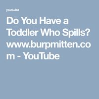 Do You Have a Toddler Who Spills? www.burpmitten.com - YouTube