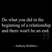 Do what you did in the beginning of a relationship and there won't be an end..