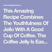 This Amazing Recipe Combines The Youthfulness Of Jello With A Good Cup Of Coffee. The Coffee Jelly Is Easy To Make With Only A Short List Of Ingredients. Keep Reading To Discover.