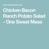 Chicken Bacon Ranch Potato Salad - One Sweet Mess