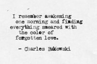 I remember awakening one morning and finding everything smeared with the color of forgotten love.