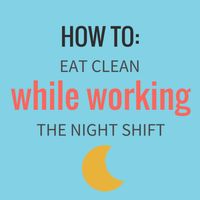 Awesome advice on how to keep up clean eating- even when you're working nights.