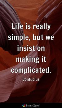 Life is really simple, but we insist on making it complicated. - Confucius