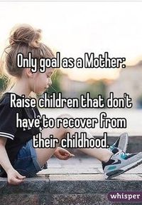 "Only goal as a Mother:Raise children that don't have to recover from their childhood."