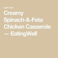 Creamy Spinach-&-Feta Chicken Casserole — EatingWell