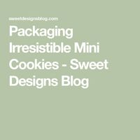 Packaging Irresistible Mini Cookies - Sweet Designs Blog