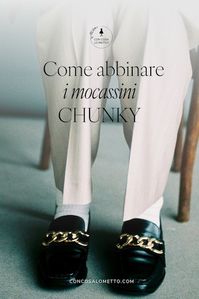 Come abbinare i mocassini chunky: idee di look – Con cosa lo metto?