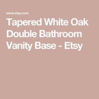 Tapered White Oak Double Bathroom Vanity Base - Etsy