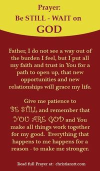 Prayer: Be Still - Wait on God. Psalm 46:10 Be still, and know that I am God; I will be exalted among the nations, I will be exalted in the earth.