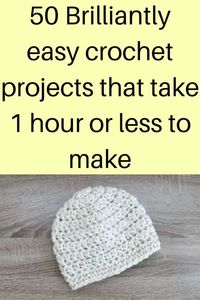 50 Brilliantly easy crochet projects that take 1 hour or less to make