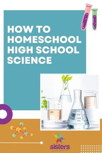 Worried about how to Homeschool High School Science Classes? Here’s encouragement: You Can Do It!