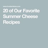 20 of Our Favorite Summer Cheese Recipes