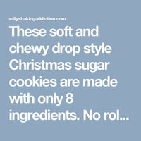 These soft and chewy drop style Christmas sugar cookies are made with only 8 ingredients. No rolling pin or cookie cutters required!