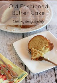 Old Fashioned Butter Cake Recipe | {i love} my disorganized life