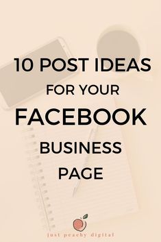 a notepad, pen and cup with the words 10 post ideas for your facebook business page