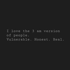 i love the 3 am version of people - vinerable honest real [ ]