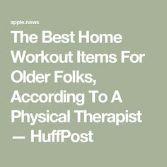 the best home workout items for older folks, according to a physical therapist