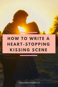 a couple kissing in front of the sun with text overlaying how to write a heart - stopping kissing scene