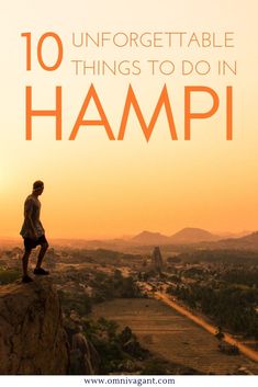 a man standing on top of a cliff with the words 10 unforgettable things to do in hampi