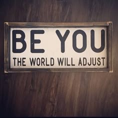 a sign that says be you the world will adjust