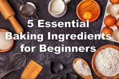 the words 5 essential baking ingredients for beginners