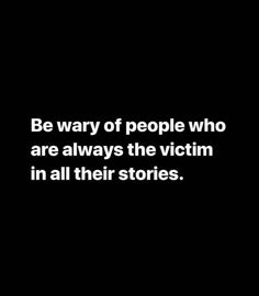 a black and white photo with the words be way of people who are always the victim in all their stories