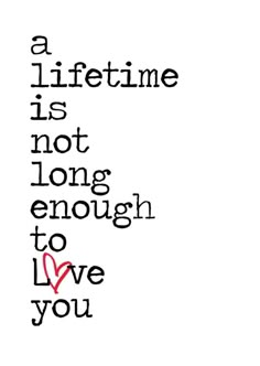 a quote that reads, a life time is not long enough to love you with a red heart