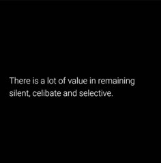 there is a lot of value in remaining silent, celebrate and selective