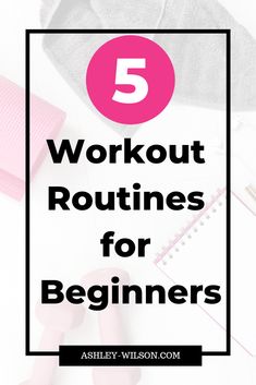 the words workout routine for beginners on top of a white table with pink accessories