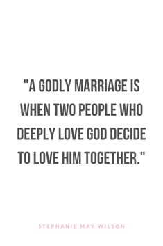 a quote from stephanie may wilson that says, a godly marriage is when two people who deeply love god decide to love him together