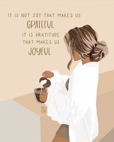 a woman holding a coffee cup in her right hand and the words, it is not joy that makes us grateful