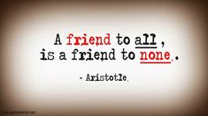 a friend to all, is a friend to none - aristole quote on white background